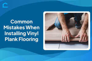 Common Mistakes When Installing Vinyl Plank Flooring