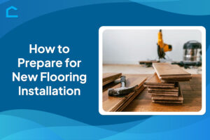 How to Prepare for New Flooring Installation